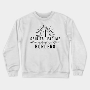 Spirits Lead Me Where My Trust Is Without Borders Cross Crewneck Sweatshirt